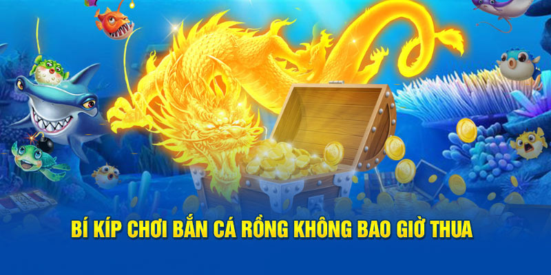 Bí kíp chơi bắn cá rồng không bao giờ thua