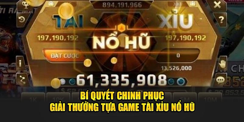 Bí quyết chinh phục giải thưởng tựa game tài xỉu nổ hũ