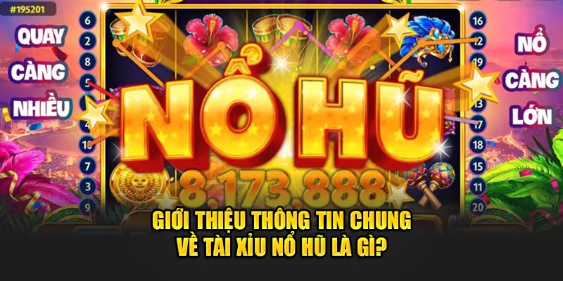 Giới thiệu thông tin chung về tài xỉu nổ hũ là gì?