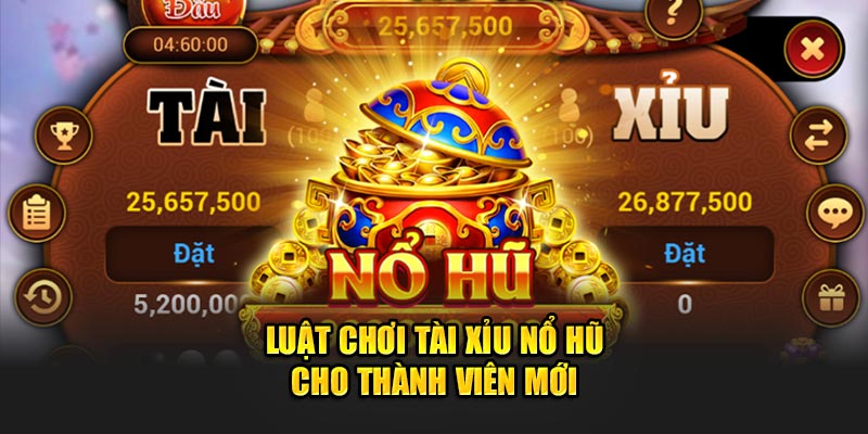 Luật chơi tài xỉu nổ hũ cho thành viên mới